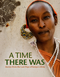 A Time There Was: Stories from the Last Days of Kenya Colony
