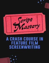 Script Mastery: A Crash Course in Feature Film Screenwriting