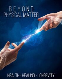 Beyond Physical Matter: Health, Healing, and Longevity