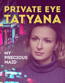 Private Eye Tatiana - My Precious Maid