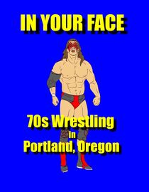 In Your Face - 70s Wrestling in Portland Oregon
