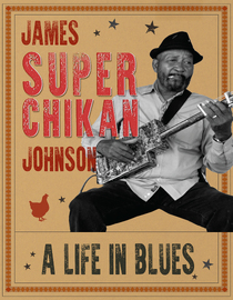 James 'Super Chikan' Johnson: A Life In Blues