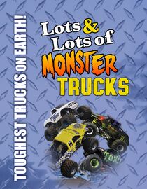 Lots and Lots of Monster Trucks: Toughest Trucks on Earth!