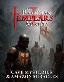 The Brazilian Templars Mystery: Cave Mysteries and Amazon Miracles