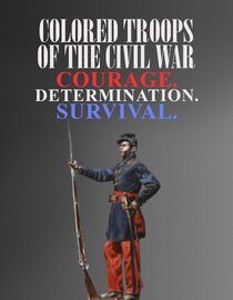 Colored Troops of the Civil War: Courage. Determination. Survival.