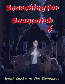 Searching For Sasquatch 6: What Lurks in the Darkness