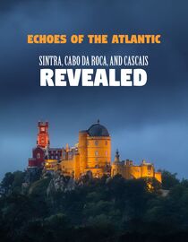 Echoes of the Atlantic: Sintra, Cabo da Roca, and Cascais Revealed