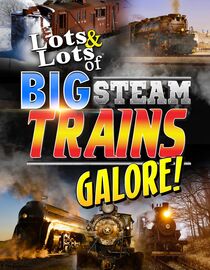 Lots and Lots of Big Steam Trains Galore