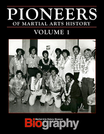 Martial Arts History Museum Biography: Pioneers of Martial Arts History - Volume 1
