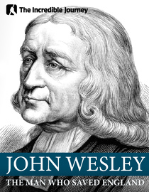 The Incredible Journey - John Wesley: The Man Who Saved England