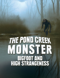 The Pond Creek Monster: Bigfoot and High Strangeness