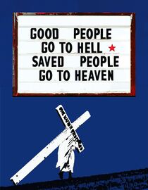 Good People Go to Hell Saved People Go to Heaven